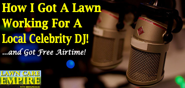 How I Got A Lawn Working For A Local Celebrity DJ! ...And Got Free Airtime!